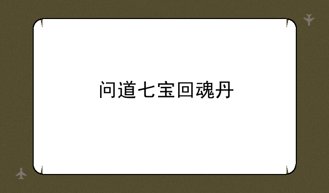 问道七宝回魂丹