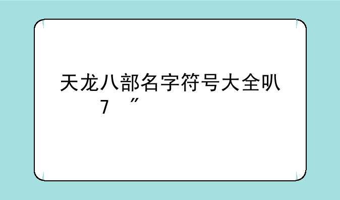 天龙八部名字符号大全可复制