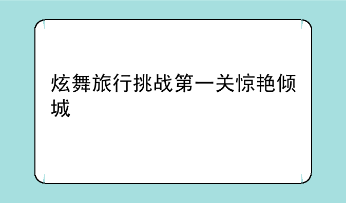 炫舞旅行挑战第一关惊艳倾城
