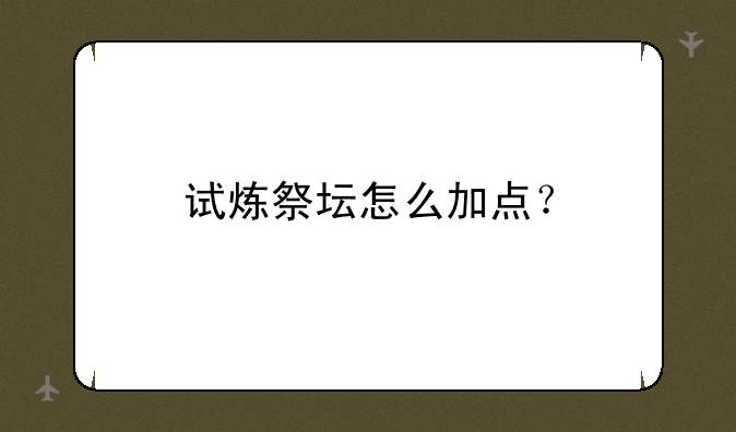 试炼祭坛怎么加点？