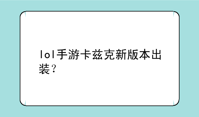 lol手游卡兹克新版本出装？