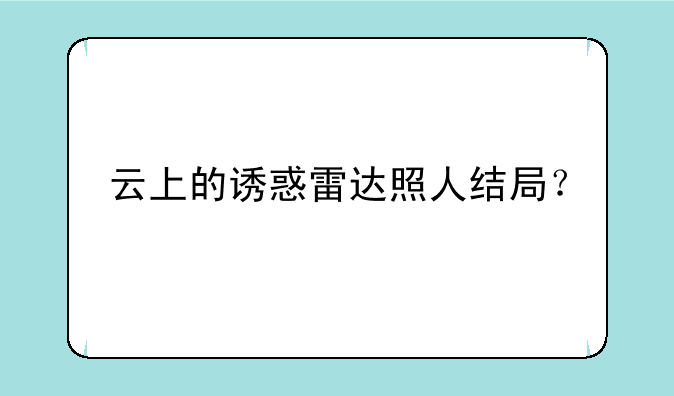 云上的诱惑雷达照人结局？
