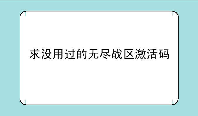 求没用过的无尽战区激活码