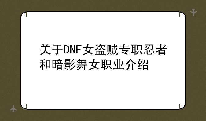 关于DNF女盗贼专职忍者和暗影舞女职业介绍