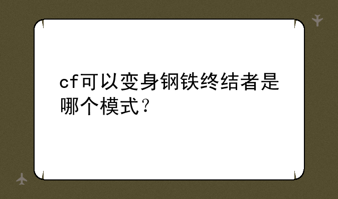 cf可以变身钢铁终结者是哪个模式？