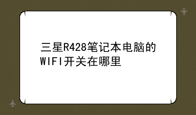 三星R428笔记本电脑的WIFI开关在哪里