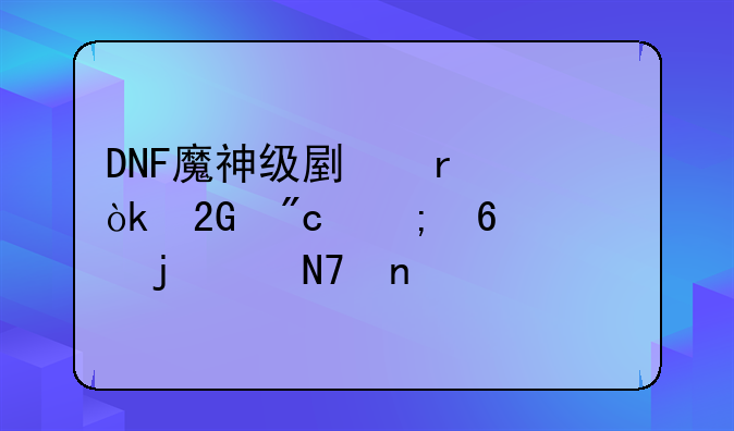 DNF魔神级副本：挑战与荣耀的交响曲