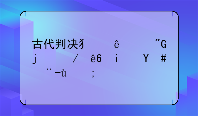 古代判决犯人死刑的程序是怎样的？
