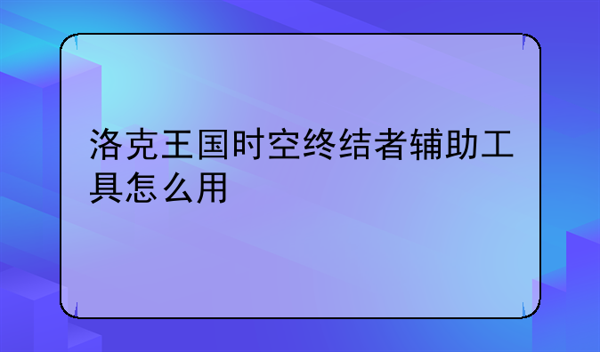 洛克王国时空终结者辅助工具怎么用