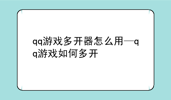 qq游戏多开器怎么用—qq游戏如何多开