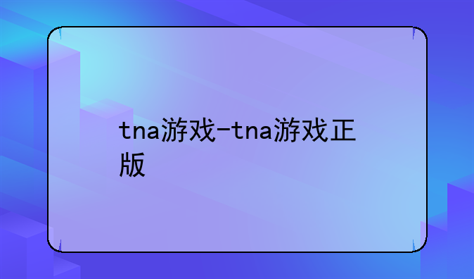 tna游戏-tna游戏正版