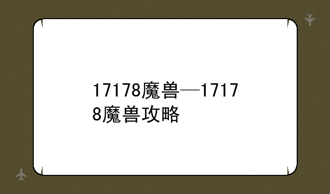 17178魔兽—17178魔兽攻略