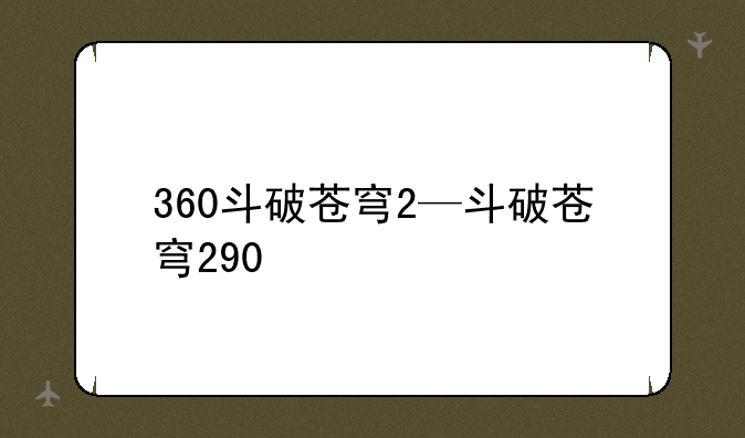 360斗破苍穹2—斗破苍穹290