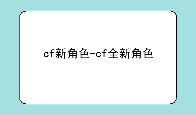 cf新角色-cf全新角色