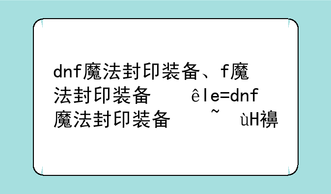 dnf魔法封印装备、dnf魔法封印装备怎么解封