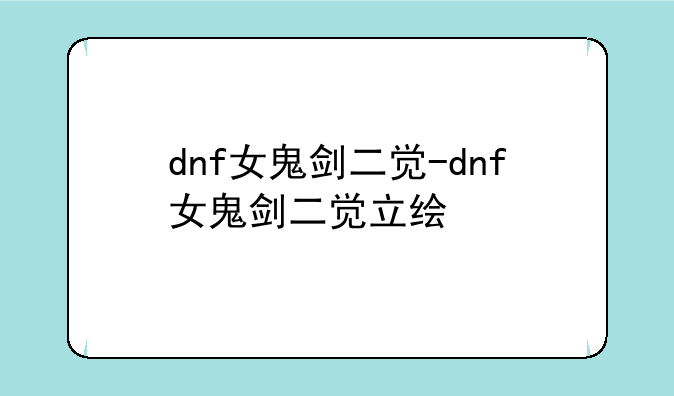 dnf女鬼剑二觉-dnf女鬼剑二觉立绘