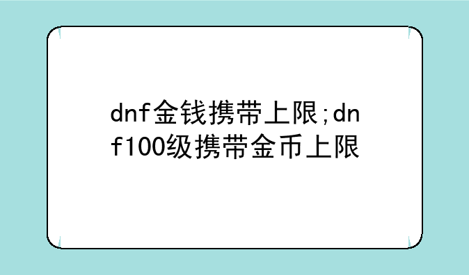 dnf金钱携带上限;dnf100级携带金币上限