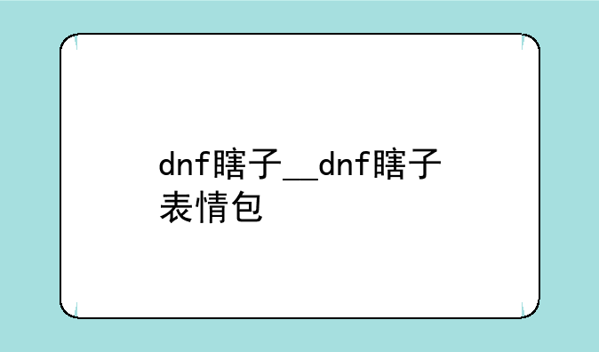 dnf瞎子__dnf瞎子表情包