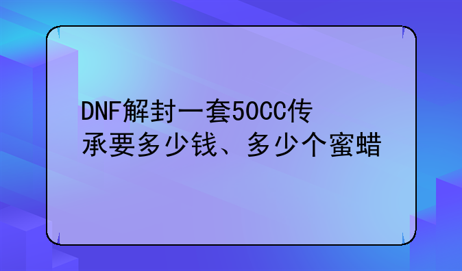 DNF解封一套50CC传承要多少钱、多少个蜜蜡