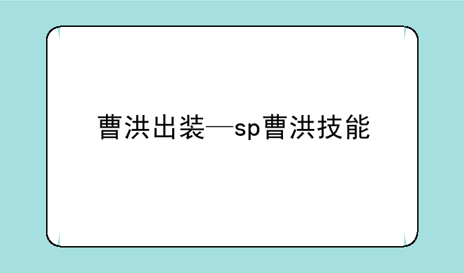 曹洪出装—sp曹洪技能