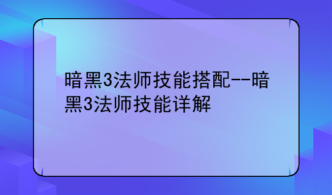 暗黑3法师技能搭配--暗黑3法师技能详解