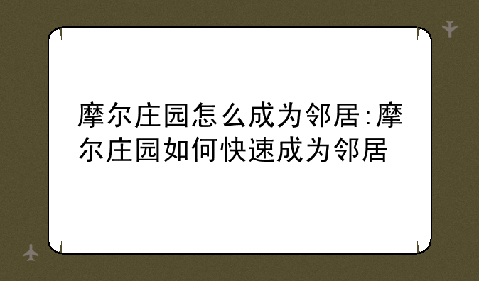 摩尔庄园怎么成为邻居:摩尔庄园如何快速成为邻居