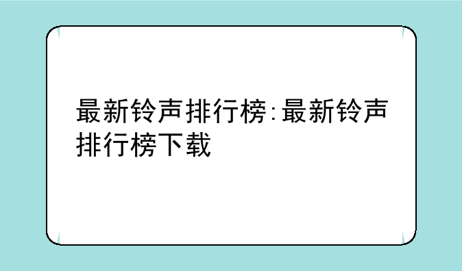 最新铃声排行榜:最新铃声排行榜下载