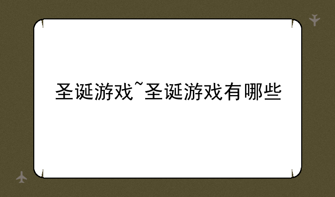 圣诞游戏~圣诞游戏有哪些