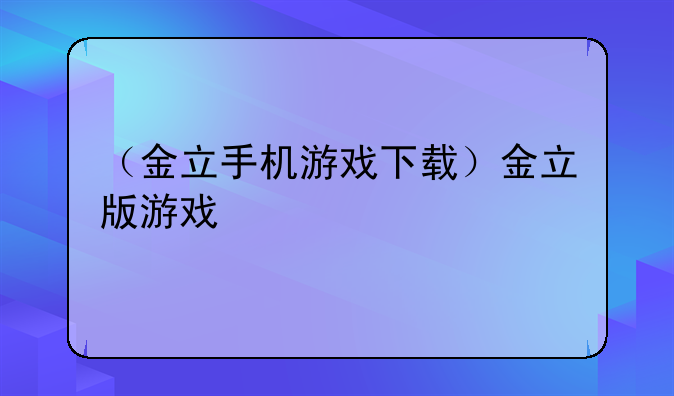（金立手机游戏下载）金立版游戏