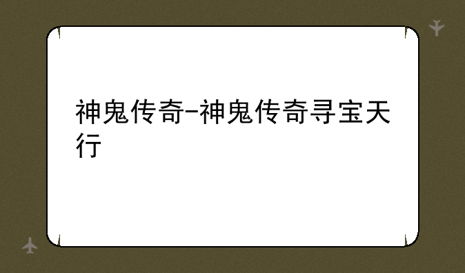 神鬼传奇-神鬼传奇寻宝天行