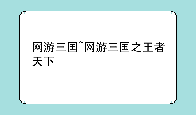 网游三国~网游三国之王者天下