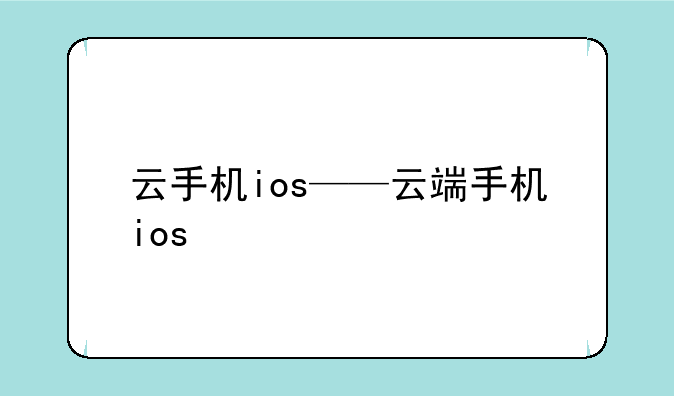 云手机ios——云端手机ios