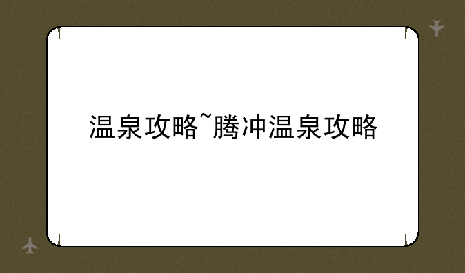 温泉攻略~腾冲温泉攻略