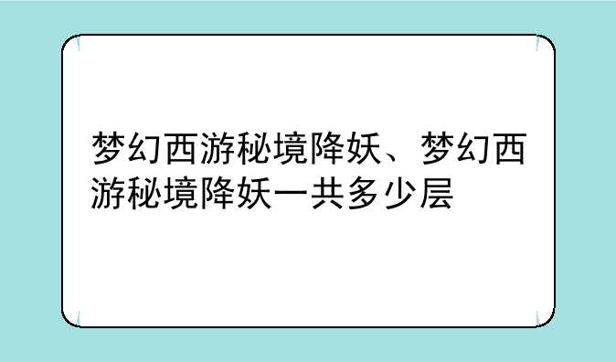 梦幻西游秘境降妖、梦幻西游秘境降妖一共多少层