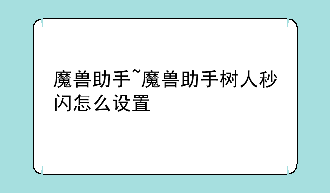 魔兽助手~魔兽助手树人秒闪怎么设置
