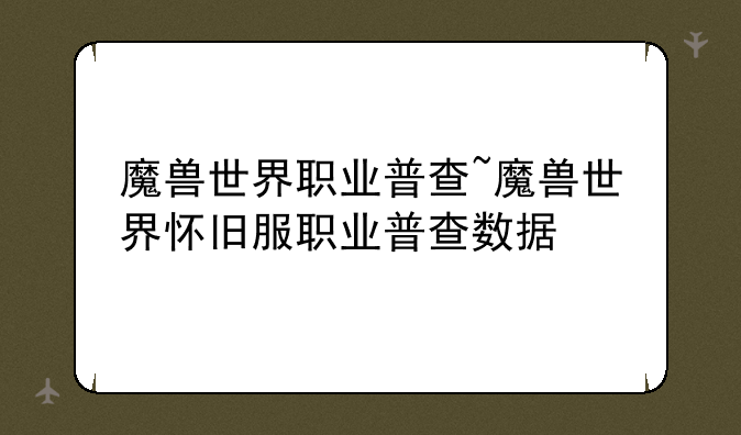 魔兽世界职业普查~魔兽世界怀旧服职业普查数据