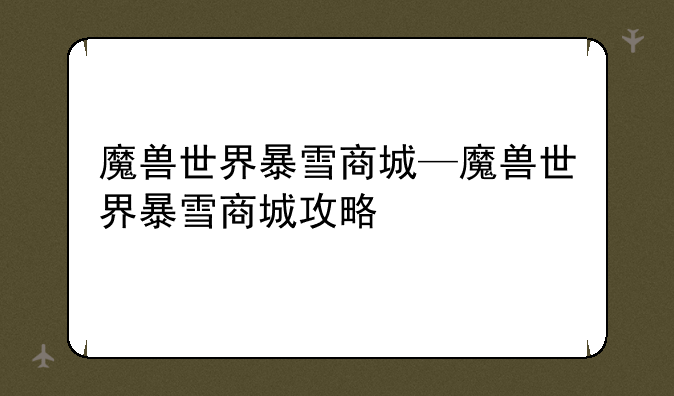 魔兽世界暴雪商城—魔兽世界暴雪商城攻略