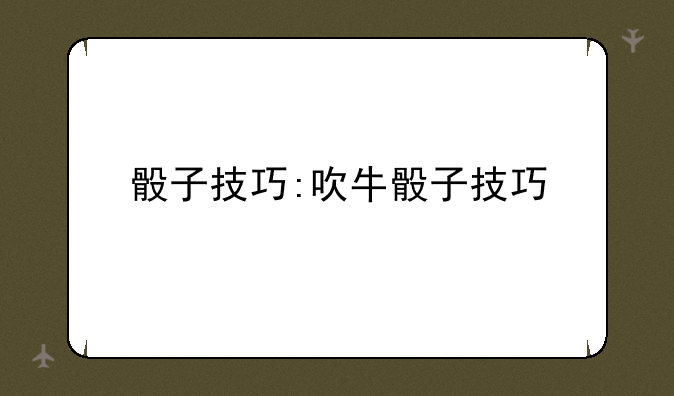 骰子技巧:吹牛骰子技巧