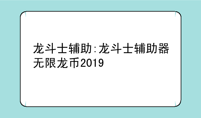 龙斗士辅助:龙斗士辅助器无限龙币2019