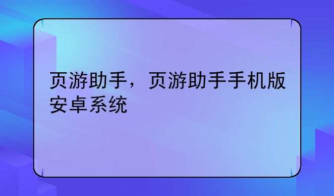 页游助手，页游助手手机版安卓系统