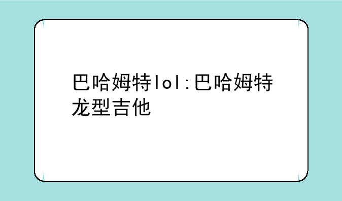 巴哈姆特lol:巴哈姆特龙型吉他