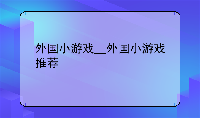 外国小游戏__外国小游戏推荐