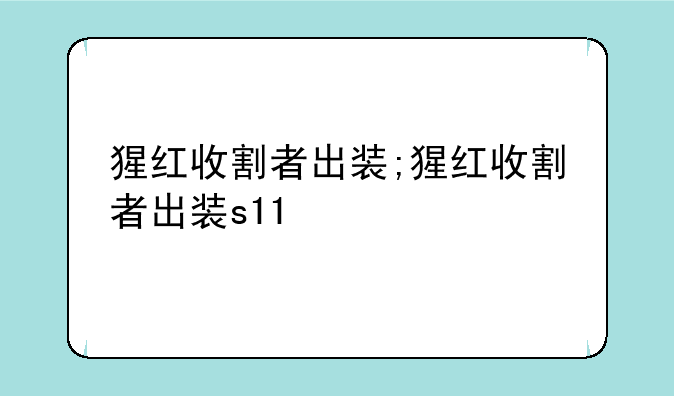 猩红收割者出装;猩红收割者出装s11