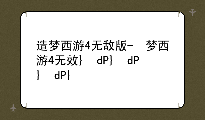 造梦西游4无敌版-造梦西游4无限版