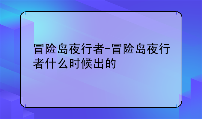 冒险岛夜行者-冒险岛夜行者什么时候出的