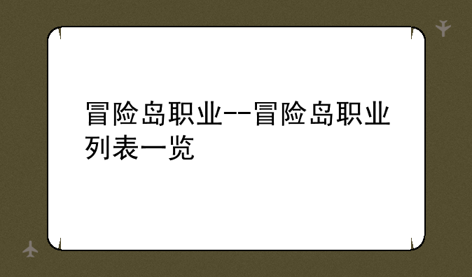 冒险岛职业--冒险岛职业列表一览