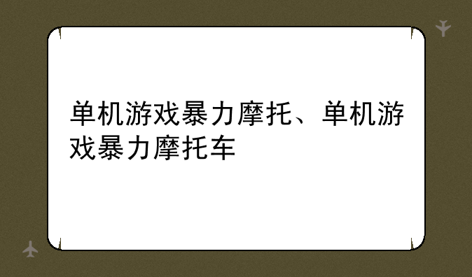 单机游戏暴力摩托、单机游戏暴力摩托车