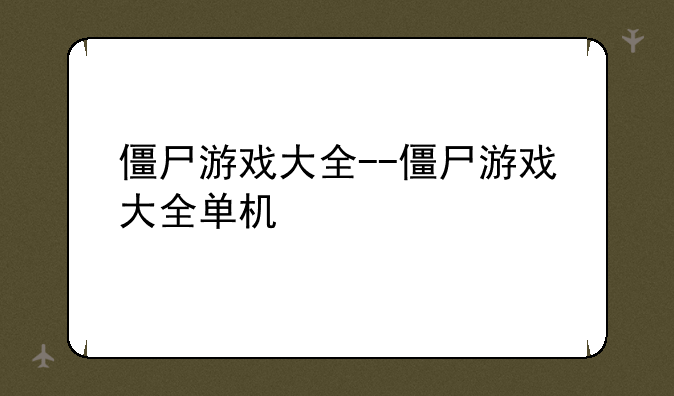 僵尸游戏大全--僵尸游戏大全单机