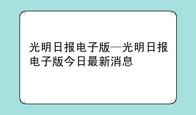 光明日报电子版—光明日报电子版今日最新消息
