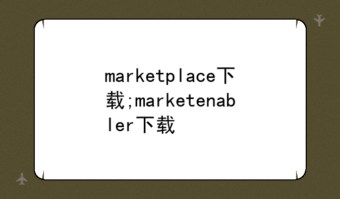 marketplace下载;marketenabler下载